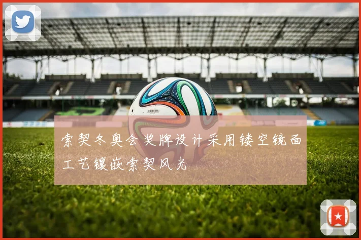 索契冬奥会奖牌设计采用镂空镜面工艺镶嵌索契风光