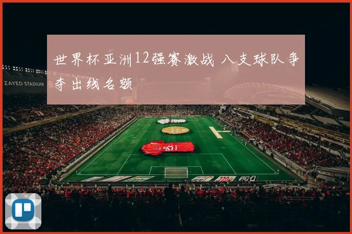 世界杯亚洲12强赛激战 八支球队争夺出线名额
