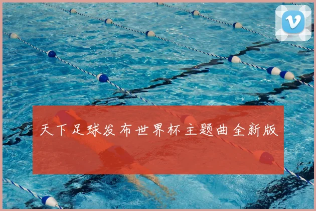 天下足球发布世界杯主题曲全新版